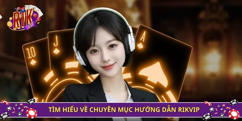 Tìm hiểu về chuyên mục hướng dẫn Rikvip