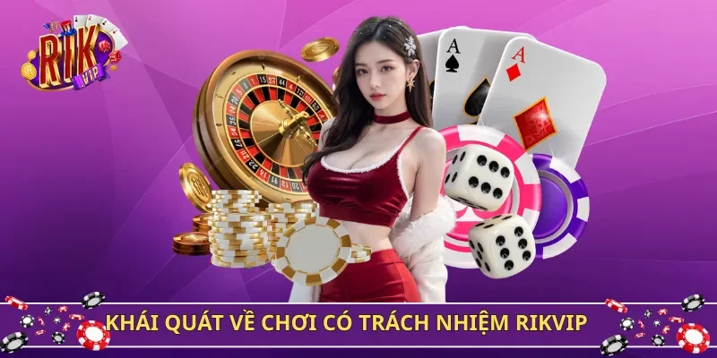 Khái quát về chơi có trách nhiệm Rikvip