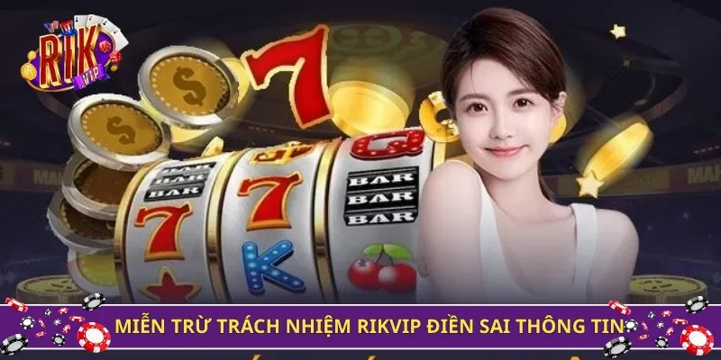 Miễn trừ trách nhiệm Rikvip điền sai thông tin