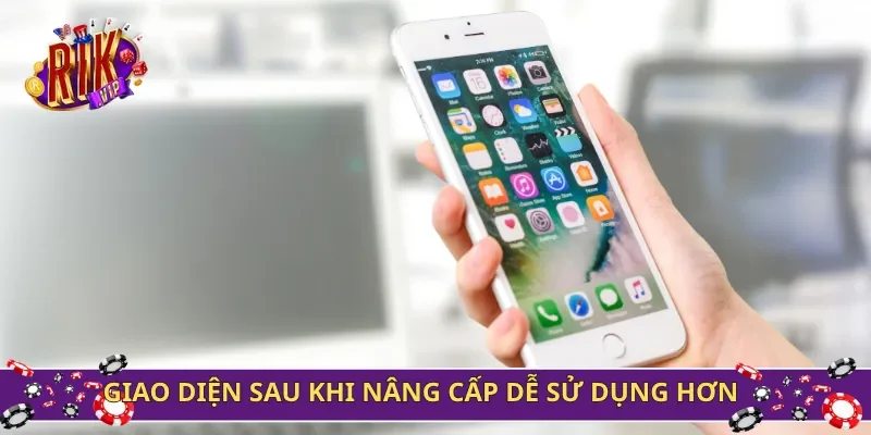 Giao diện sau khi nâng cấp dễ sử dụng hơn