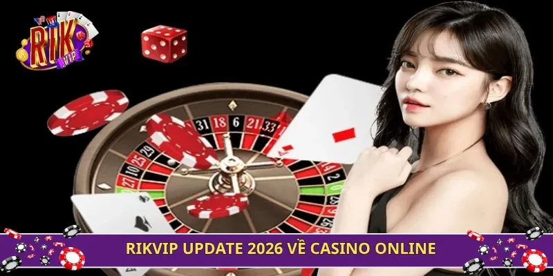 Rikvip update 2026 về Casino online